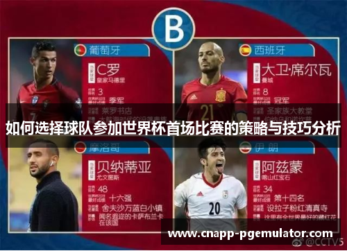 如何选择球队参加世界杯首场比赛的策略与技巧分析